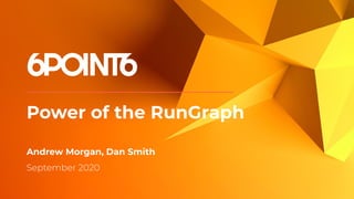 Power of the RunGraph
Andrew Morgan, Dan Smith
 