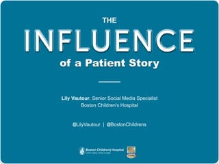 of a Patient Story
Lily Vautour, Senior Social Media Specialist
Boston Children’s Hospital
@LilyVautour | @BostonChildrens
THE
 