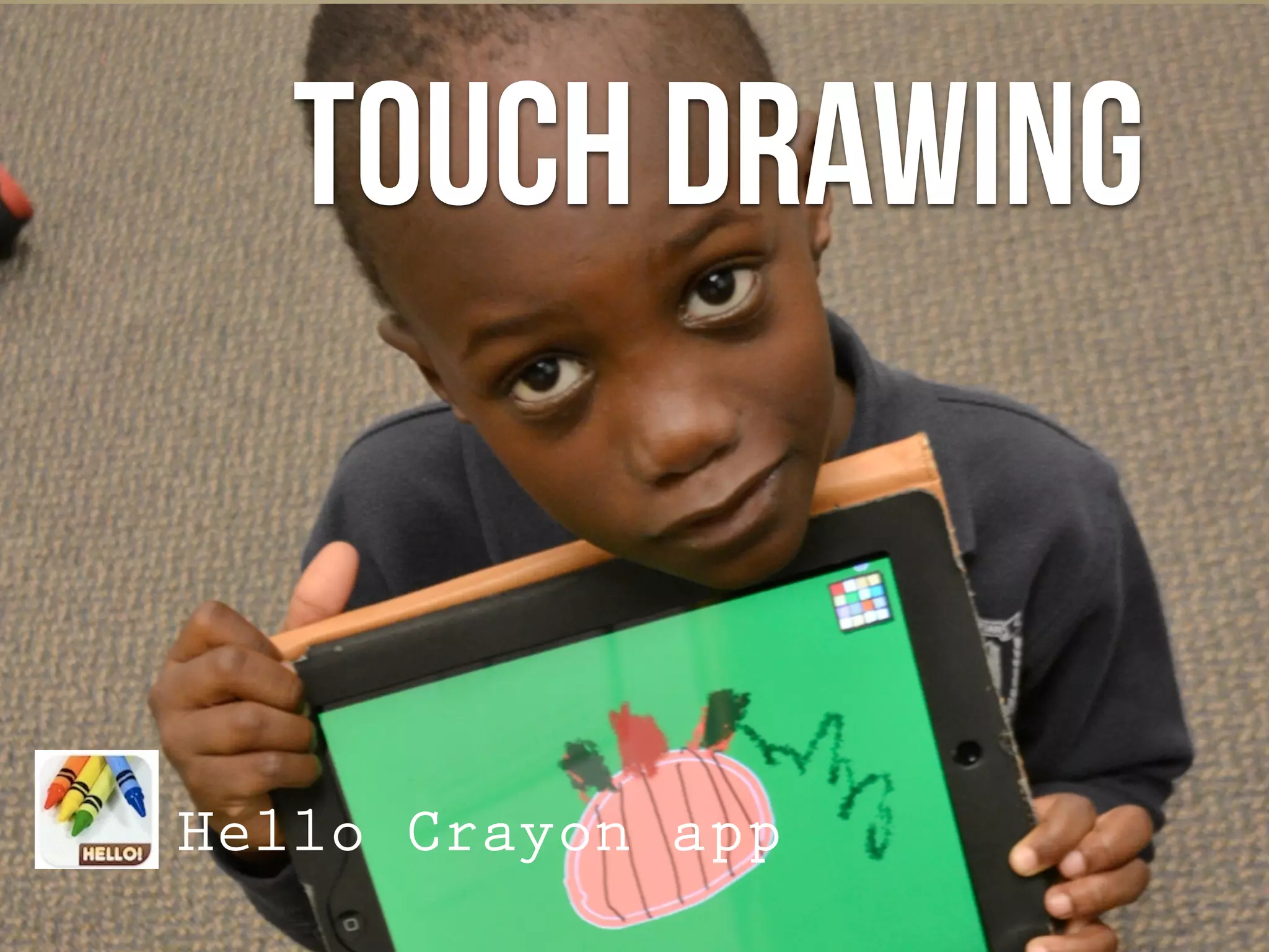 touch drawing
Hello Crayon app
 