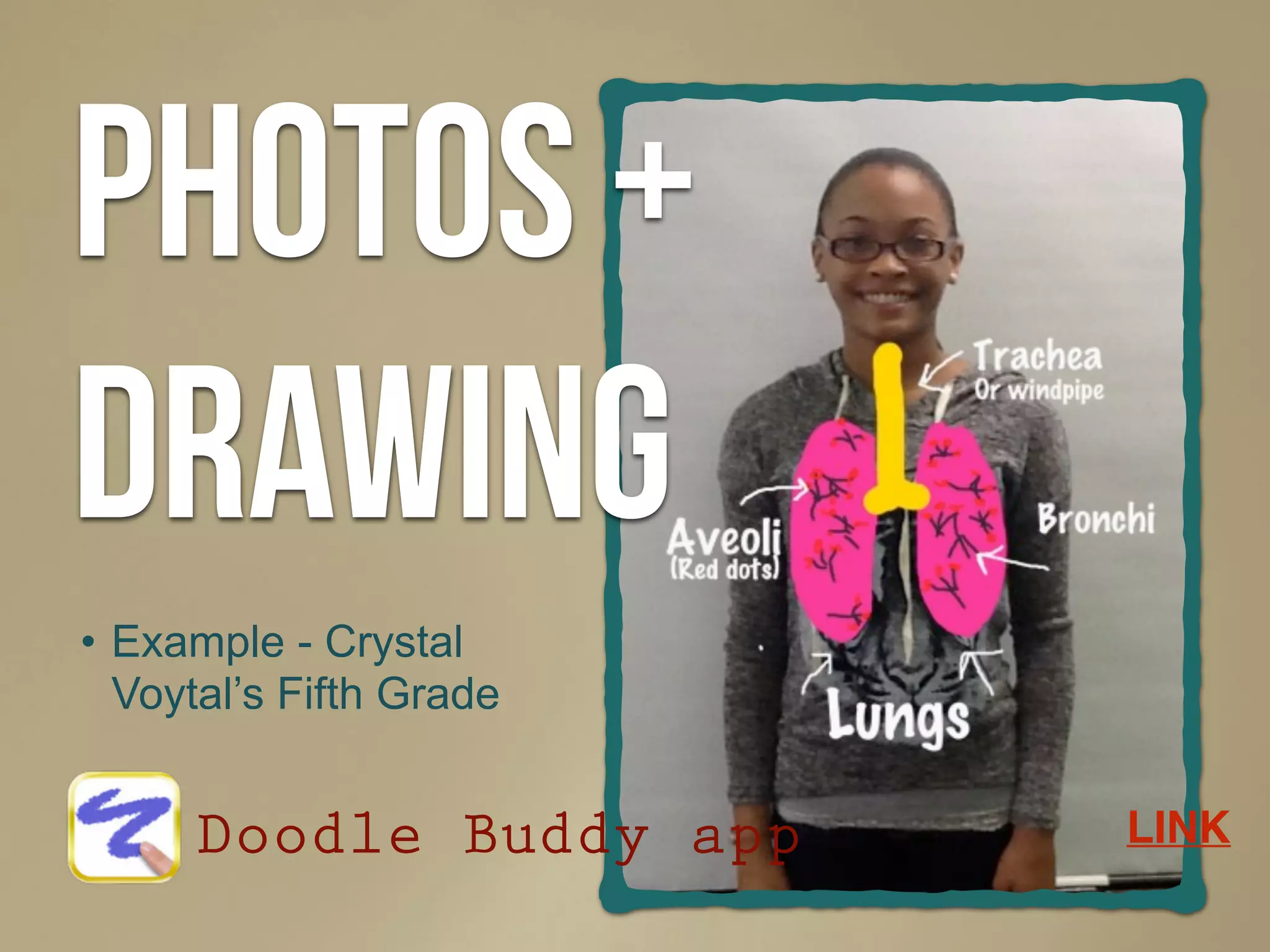 Photos +
Drawing
Doodle Buddy app
• Example - Crystal
Voytal’s Fifth Grade
LINK
 