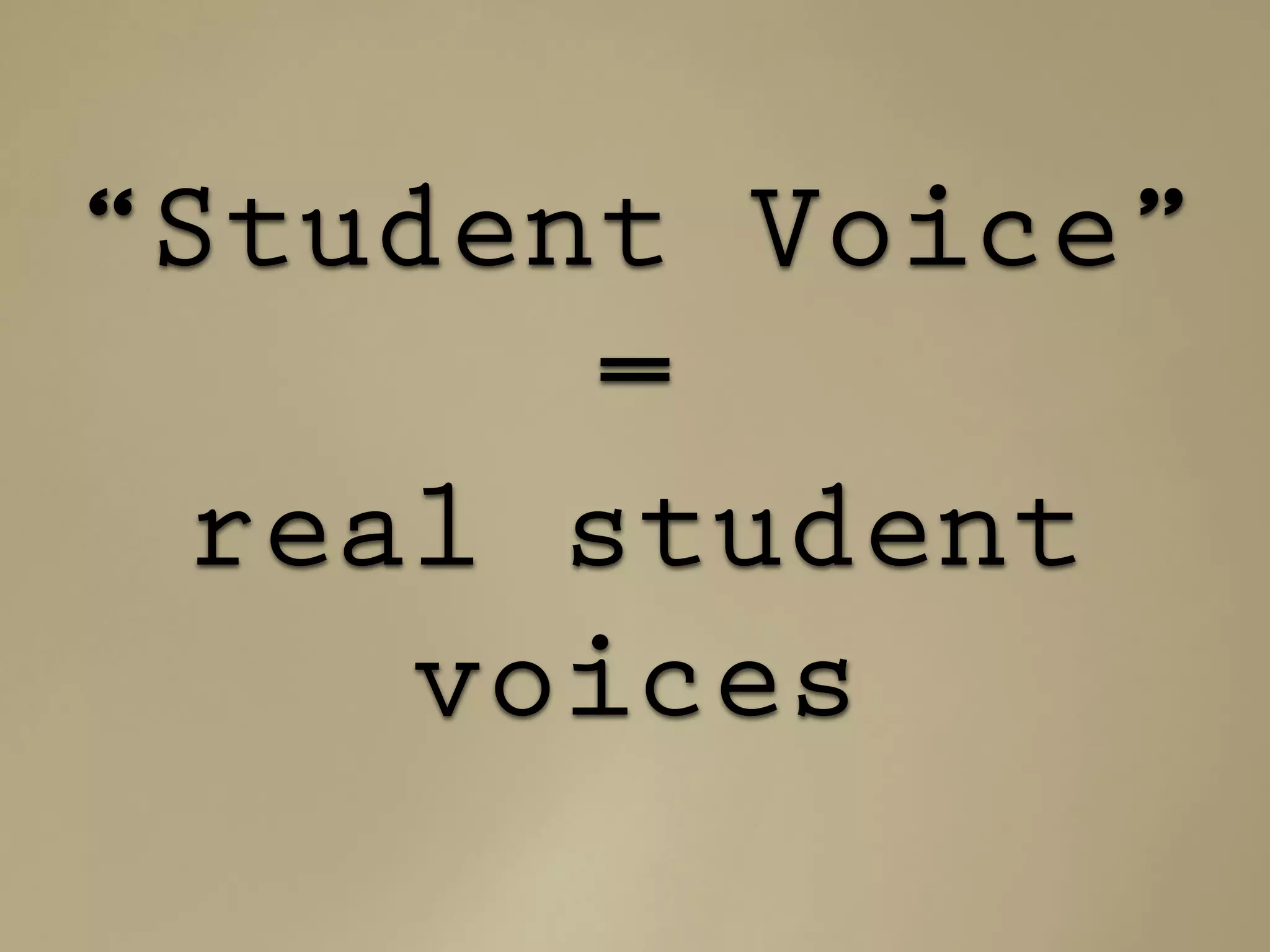 “Student Voice”
=
real student
voices
 