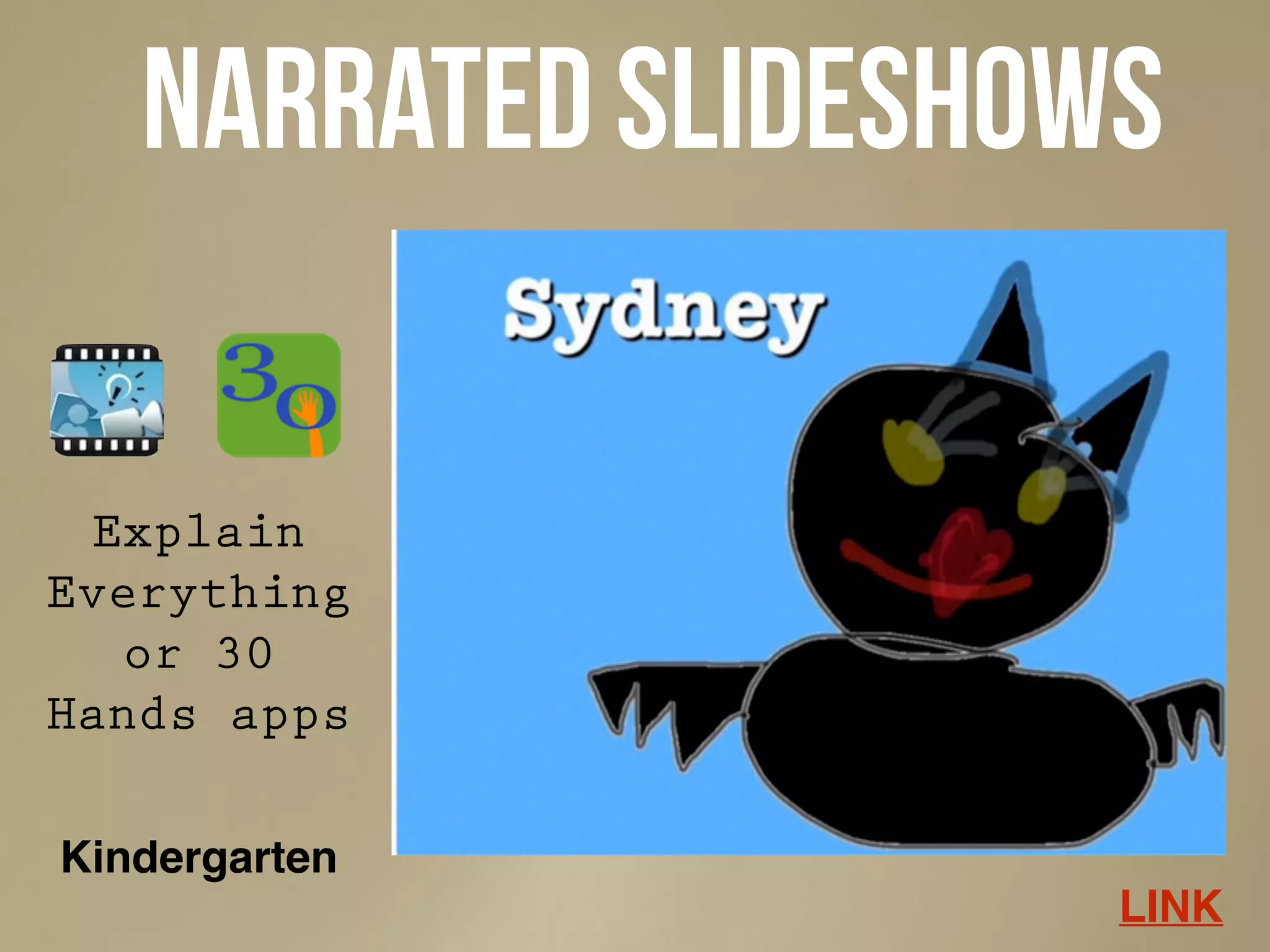 Narrated Slideshows
Explain
Everything
or 30
Hands apps
LINK
Kindergarten
 