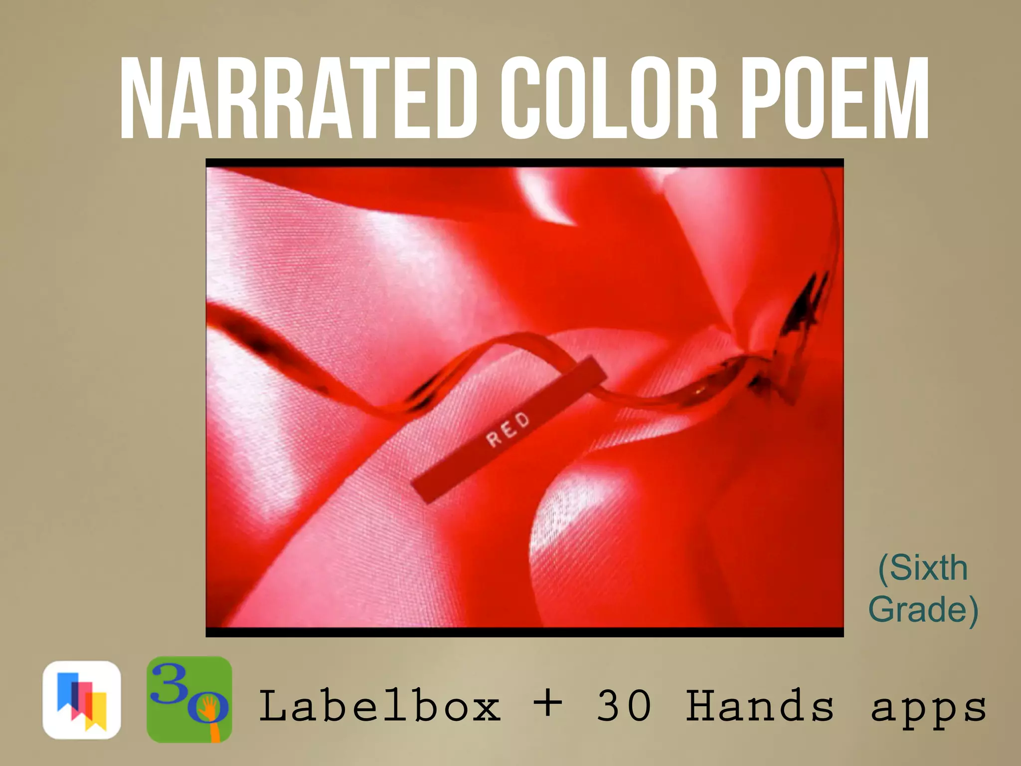 Narrated color Poem
Labelbox + 30 Hands apps
(Sixth
Grade)
 