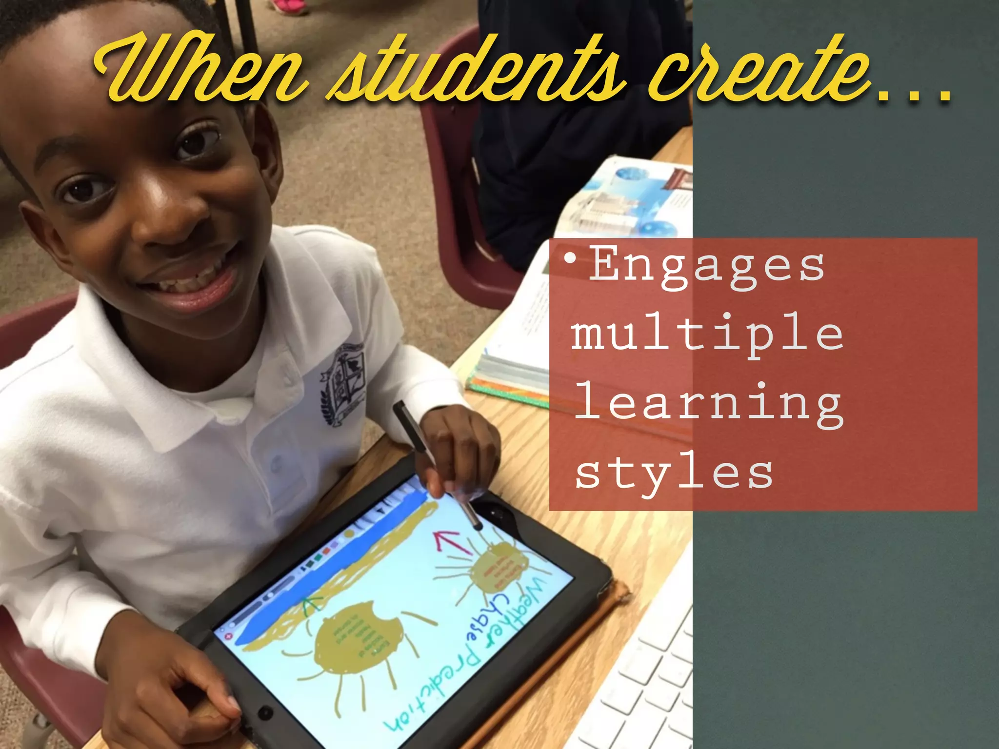 •Engages
multiple
learning
styles
When students create…
 