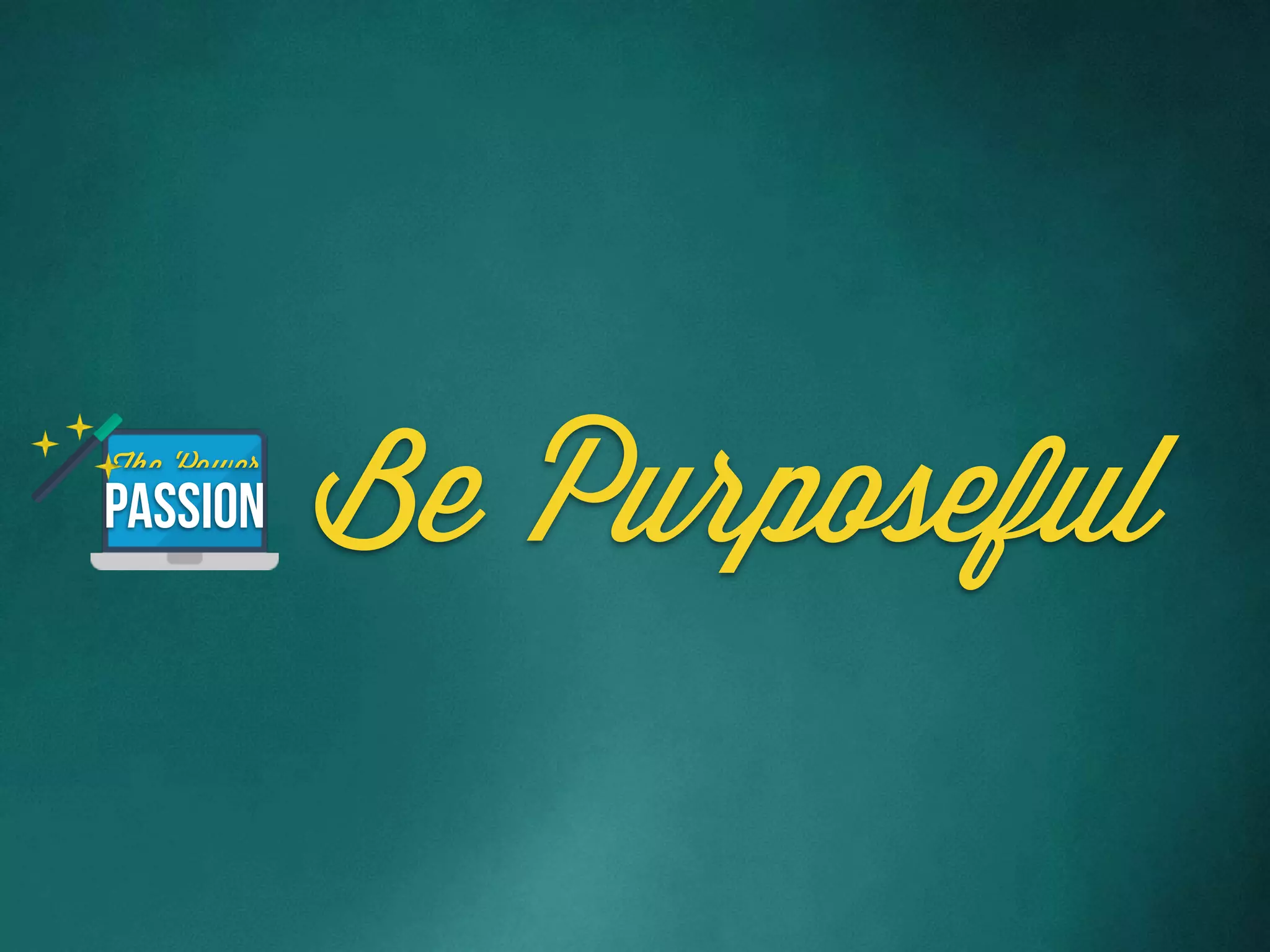Be PurposefulPassion
The Power
 
