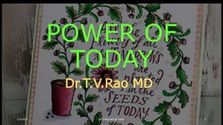 POWER OF
TODAY
Dr.T.V.Rao MD
5/3/2017 Dr.T.V.Rao MD @ Today 1
 