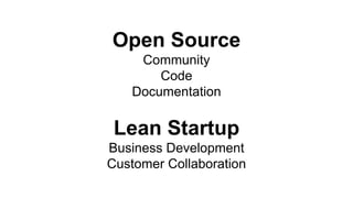 Open Source
Community
Code
Documentation
Lean Startup
Business Development
Customer Collaboration
 
