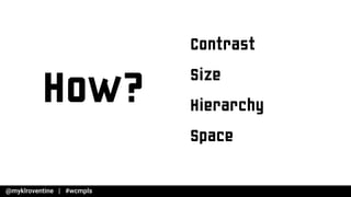 How?
Contrast
Size
Hierarchy
Space
 