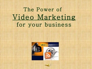 The Power of   Video Marketing for your business 