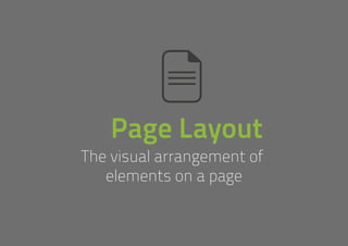 Page Layout
The visual arrangement of
elements on a page
 