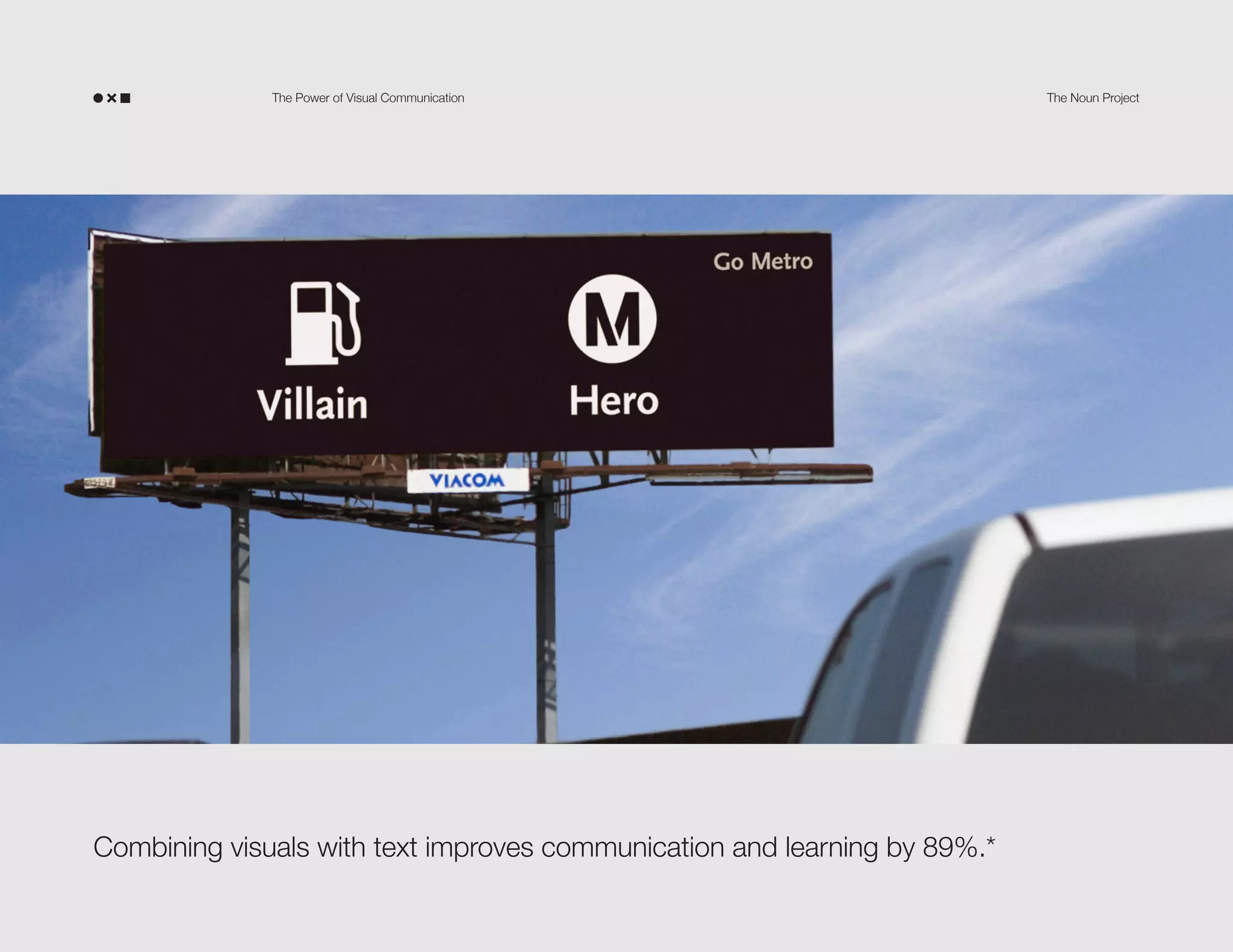 The Power of Visual Communication

Combining visuals with text improves communication and learning by 89%.*

The Noun Project

 