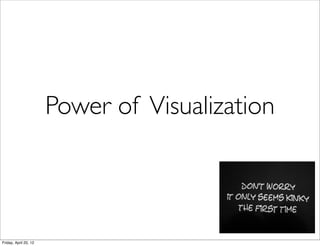 Power of Visualization



Friday, April 20, 12
 