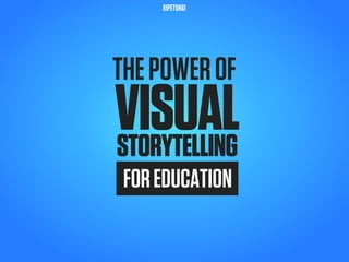 RIPETUNGI




THE POWER OF
VISUAL
STORYTELLING
 FOR EDUCATION
 