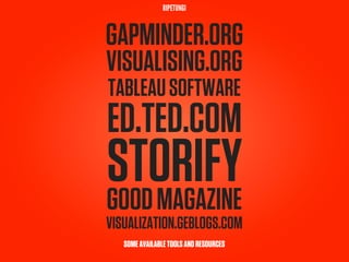 RIPETUNGI



GAPMINDER.ORG
VISUALISING.ORG
TABLEAU SOFTWARE
ED.TED.COM
STORIFY
GOOD MAGAZINE
VISUALIZATION.GEBLOGS.COM
   ...