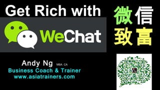 Andy Ng MBA CA
Business Coach & Trainer
www.asiatrainers.com
Get Rich with 微信
致富
 