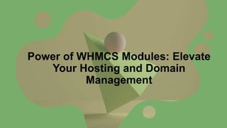 Power of WHMCS Modules: Elevate
Your Hosting and Domain
Management
 