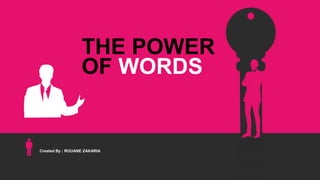 THE POWER
OF WORDS
Created By : ROUANE ZAKARIA
 