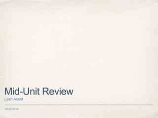 16.02.2016
Mid-Unit Review
Leah Allard
 
