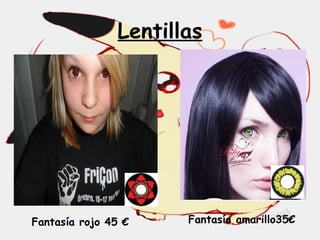 Lentillas
Fantasía rojo 45 € Fantasía amarillo35€
 