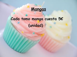 Mangas
Cada tomo manga cuesta 5€
(unidad)
 