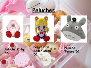 Peluches
Peluche Kirby
4€
Peluche
Sailor Moon
5€
Peluche
Totoro 5€
 