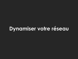Dynamiser votre réseau