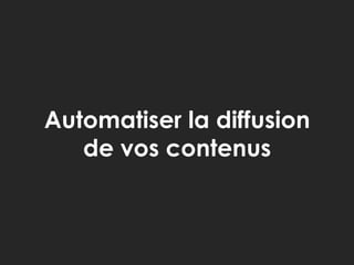 Automatiser la diffusion de vos contenus