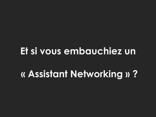 Et si vous embauchiez un « Assistant Networking » ?