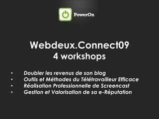Webdeux.Connect09<br />4 workshops<br /><ul><li>Doubler les revenus de son blog 