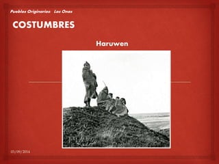 Pueblos Originarios: Los Onas 
COSTUMBRES 
03/09/2014 
Haruwen 
 