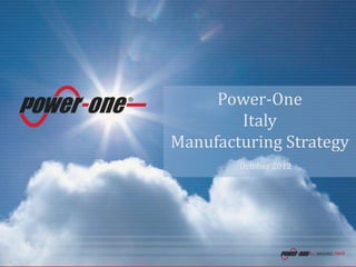 Power-One
                  Italy
          Manufacturing Strategy
                   October 2012




0   Confidential
 