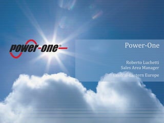 Power-One
Roberto Luchetti
Sales Area Manager
Central-Eastern Europe
 