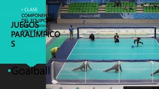 JUEGOS
PARALÍMPICO
S
•Goalball
• CLASE:
COMPONENTES
DEL EQUIPO:
Julio, Leonor,
Hector, Lucia
Esta foto de Autor desconocido se concede bajo licencia de CC BY-SA.
 