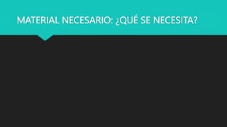 MATERIAL NECESARIO: ¿QUÉ SE NECESITA?
 