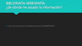 BIBLIORAFÍA-WEBGRAFÍA:
¿de dónde he sacado la información?
 https://es-la.facebook.com/Paradeportes/posts/1769788689930592/
 