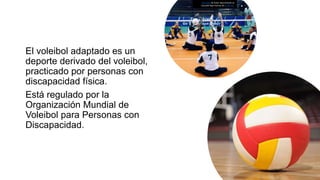 El voleibol adaptado es un
deporte derivado del voleibol,
practicado por personas con
discapacidad física.
Está regulado por la
Organización Mundial de
Voleibol para Personas con
Discapacidad.
Esta foto de Autor desconocido se
concede bajo licencia de CC BY-NC.
 