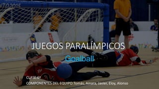 JUEGOS PARALÍMPICOS
Goalball
CLASE:6ª
COMPONENTES DEL EQUIPO:Tomás, Ainara, Javier, Eloy, Alonso
 