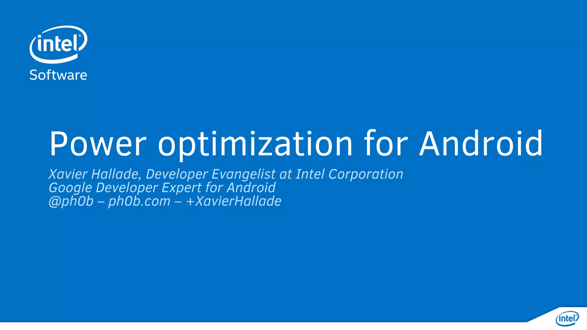 Power optimization for Android - Agenda
Introduction
Understanding power consumption
Improving your app’s behavior
Measuring power consumption
Q&A
 