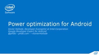 Power optimization for Android - Agenda
Introduction
Understanding power consumption
Improving your app’s behavior
Measuring power consumption
Q&A
 