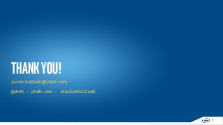 Thankyou!
xavier.hallade@intel.com
@ph0b – ph0b.com – +XavierHallade
 