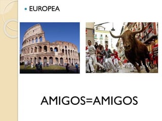  EUROPEA
AMIGOS=AMIGOS
 