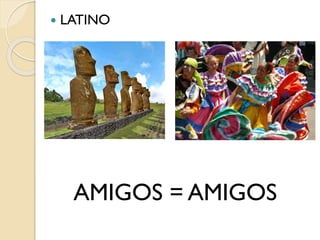  LATINO
AMIGOS = AMIGOS
 