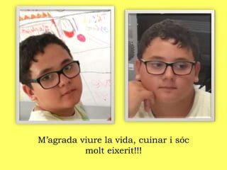 M’agrada viure la vida, cuinar i sóc
molt eixerit!!!
 