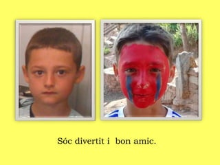 Sóc divertit i bon amic.
 