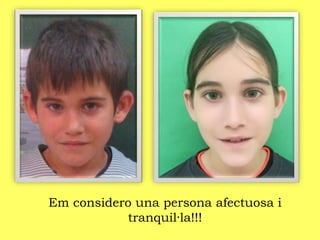 Em considero una persona afectuosa i
tranquil·la!!!
 