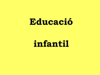 Educació
infantil
 