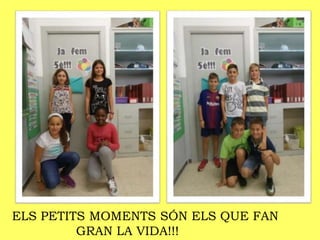 ELS PETITS MOMENTS SÓN ELS QUE FAN
GRAN LA VIDA!!!
 