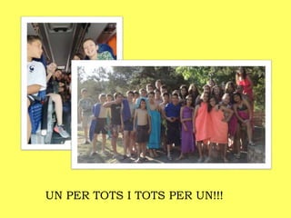 UN PER TOTS I TOTS PER UN!!!
 
