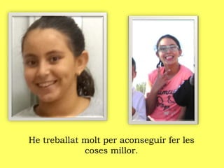 He treballat molt per aconseguir fer les
coses millor.
 