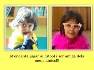 M’encanta jugar al futbol i ser amiga dels
meus amics!!!
 